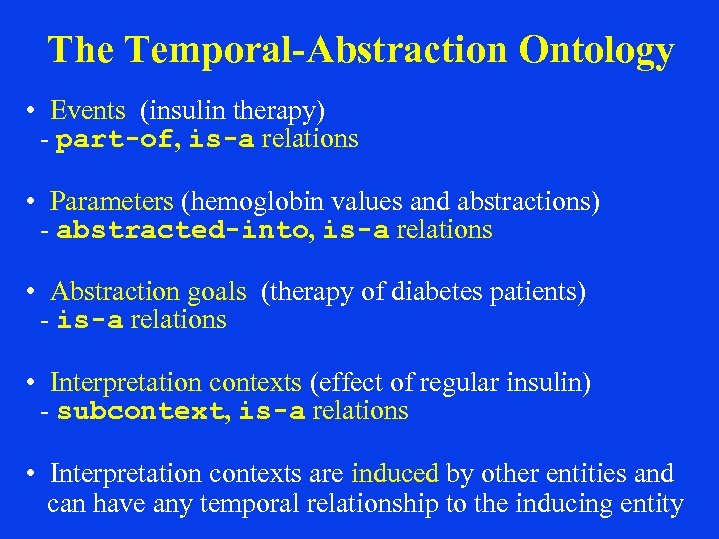 The Temporal-Abstraction Ontology • Events (insulin therapy) - part-of, is-a relations • Parameters (hemoglobin