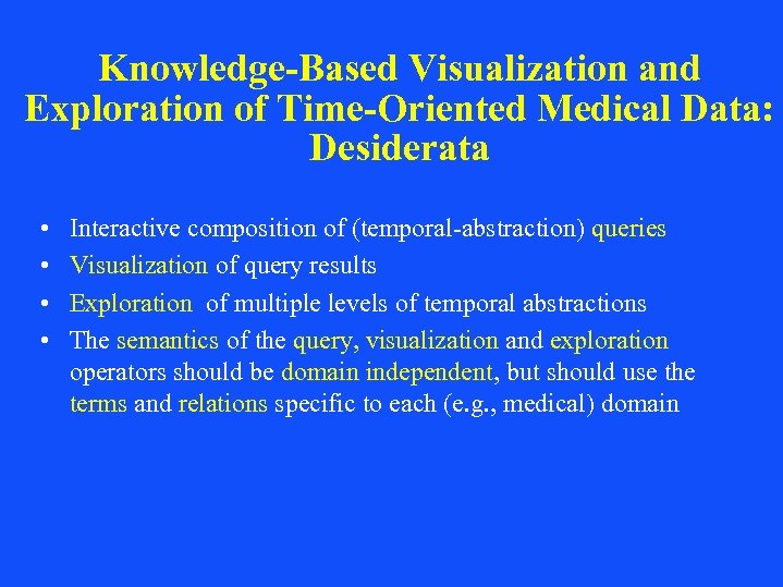 Knowledge-Based Visualization and Exploration of Time-Oriented Medical Data: Desiderata • • Interactive composition of