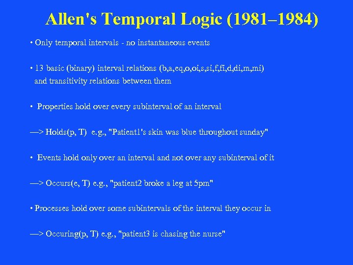 Allen's Temporal Logic (1981– 1984) • Only temporal intervals - no instantaneous events •