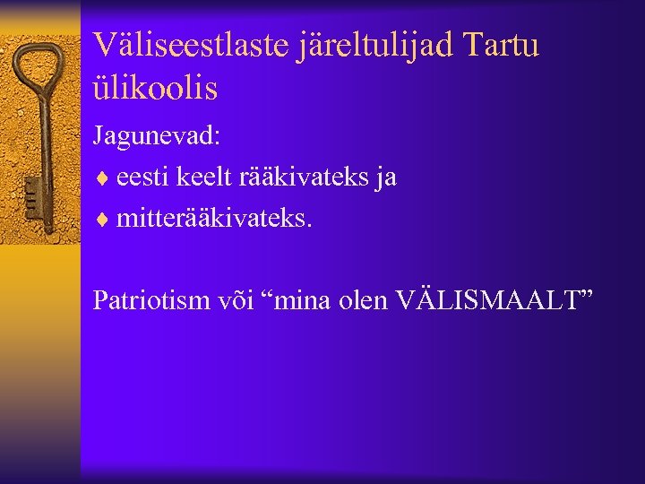 Väliseestlaste järeltulijad Tartu ülikoolis Jagunevad: ¨ eesti keelt rääkivateks ja ¨ mitterääkivateks. Patriotism või
