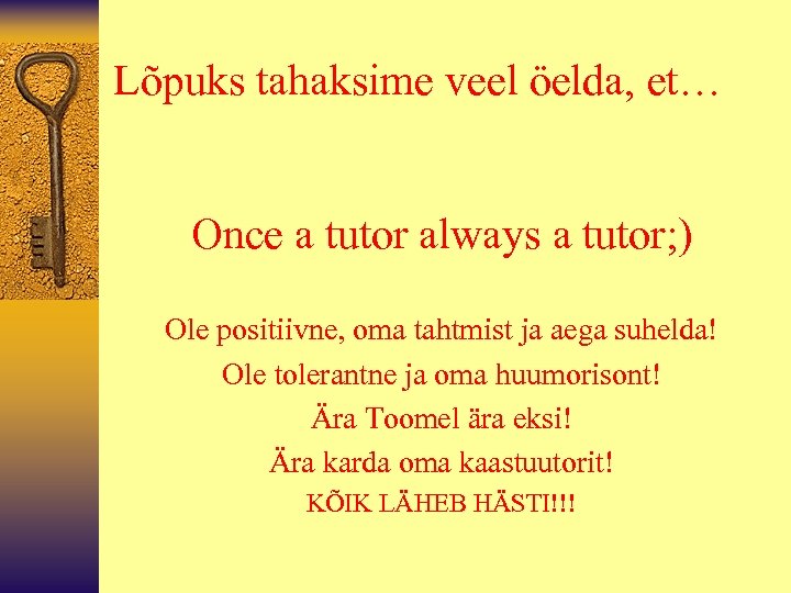 Lõpuks tahaksime veel öelda, et… Once a tutor always a tutor; ) Ole positiivne,