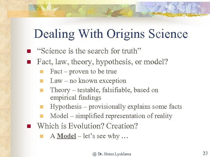 Dealing With Origins Science n n “Science is the search for truth” Fact, law,