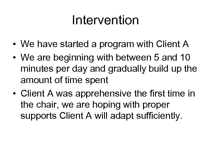 Intervention • We have started a program with Client A • We are beginning