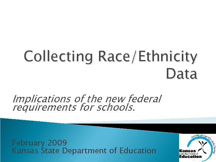 Collecting Race/Ethnicity Data Implications of the new federal requirements for schools. February 2009 Kansas