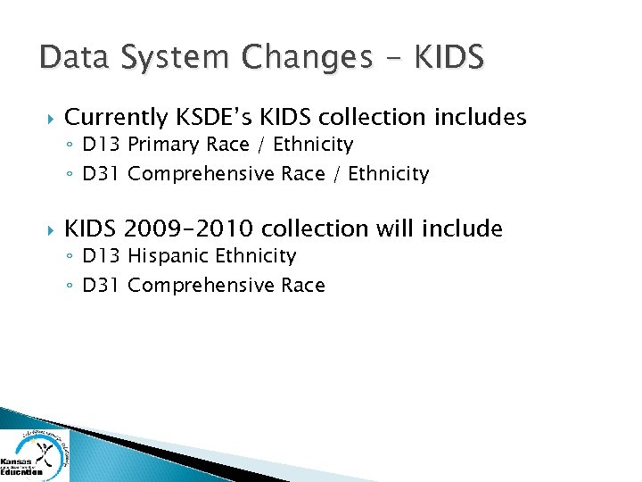 Data System Changes - KIDS Currently KSDE’s KIDS collection includes ◦ D 13 Primary
