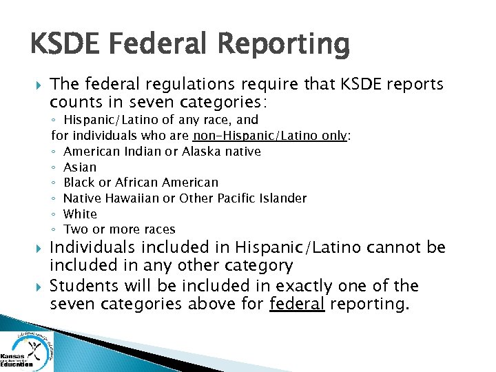KSDE Federal Reporting The federal regulations require that KSDE reports counts in seven categories: