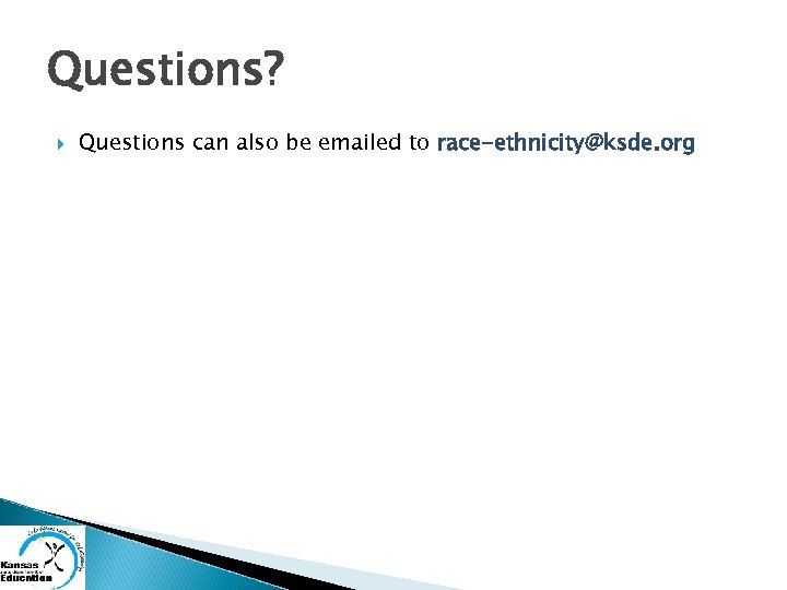 Questions? Questions can also be emailed to race-ethnicity@ksde. org 