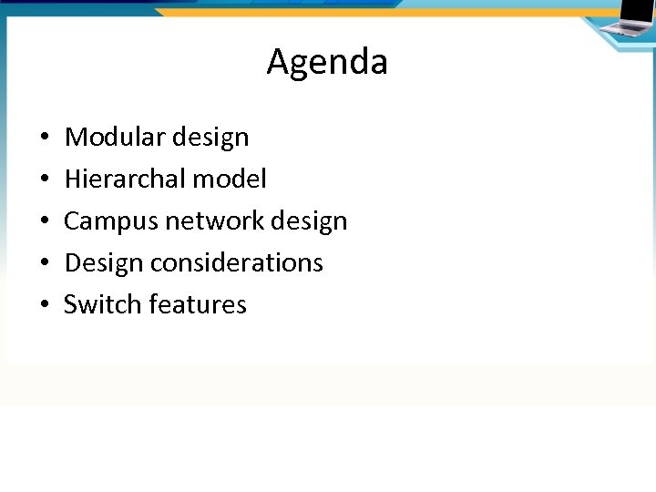 Agenda • • • Modular design Hierarchal model Campus network design Design considerations Switch