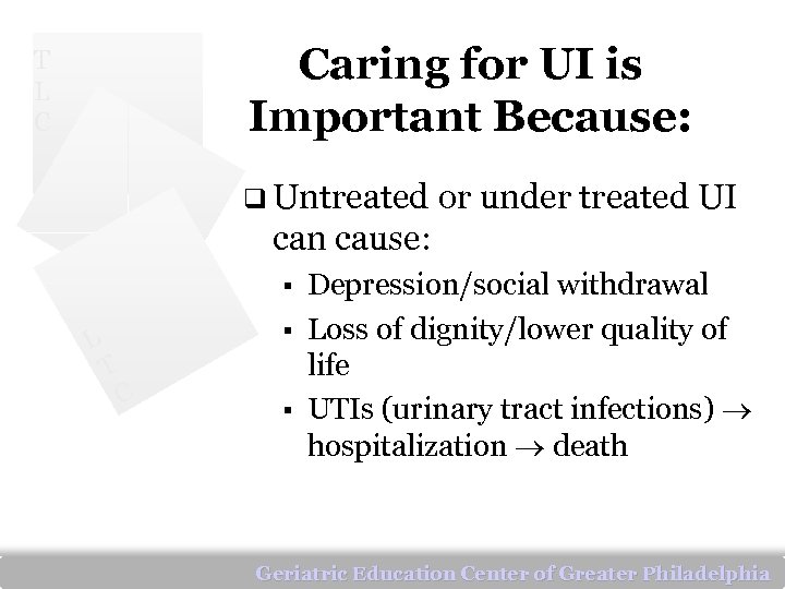 Caring for UI is Important Because: T L C q Untreated or under treated