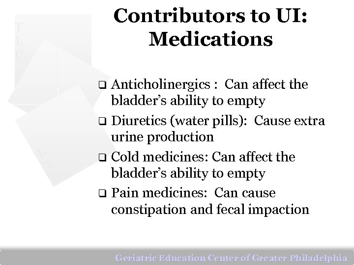 Contributors to UI: Medications T L C Anticholinergics : Can affect the bladder’s ability