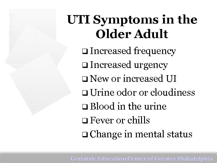 T L C UTI Symptoms in the Older Adult q Increased frequency q Increased