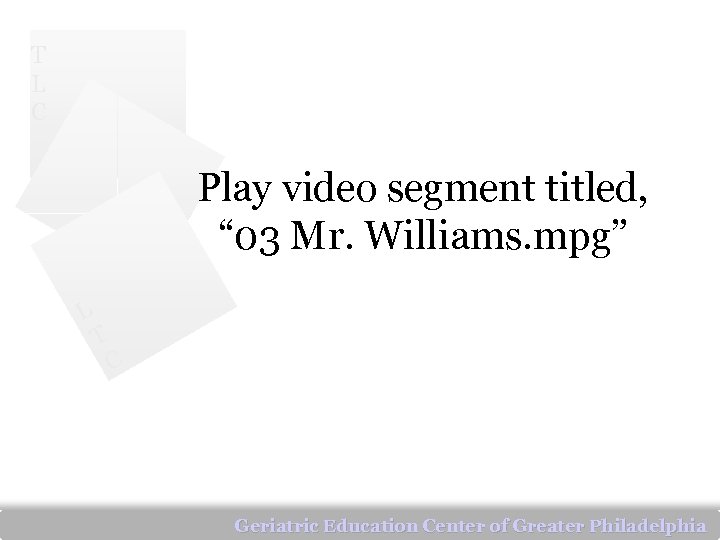 T L C Play video segment titled, “ 03 Mr. Williams. mpg” L T