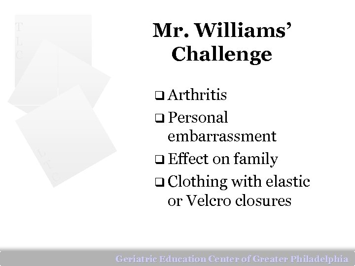 Mr. Williams’ Challenge T L C q Arthritis q Personal L T C embarrassment