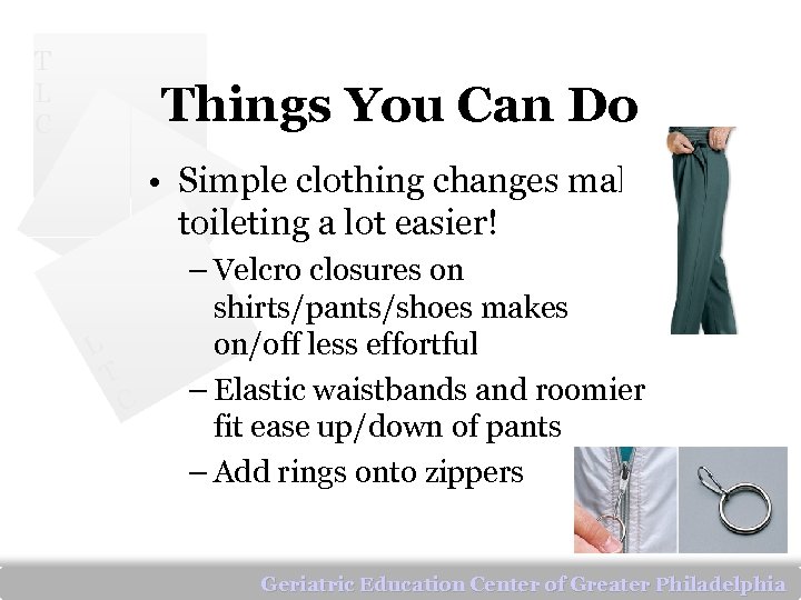 T L C Things You Can Do • Simple clothing changes make toileting a