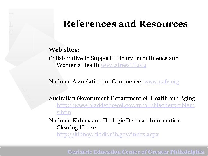 T L C References and Resources Web sites: Collaborative to Support Urinary Incontinence and