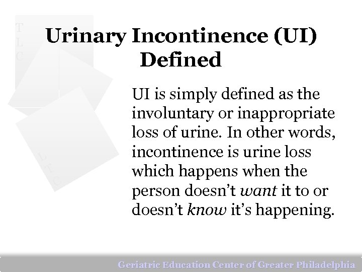 T L C Urinary Incontinence (UI) Defined L T C UI is simply defined