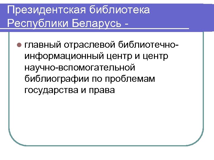 Президентская библиотека Республики Беларусь l главный отраслевой библиотечноинформационный центр и центр научно-вспомогательной библиографии по