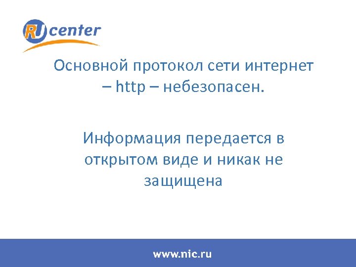 Основной протокол сети интернет – http – небезопасен. Информация передается в открытом виде и