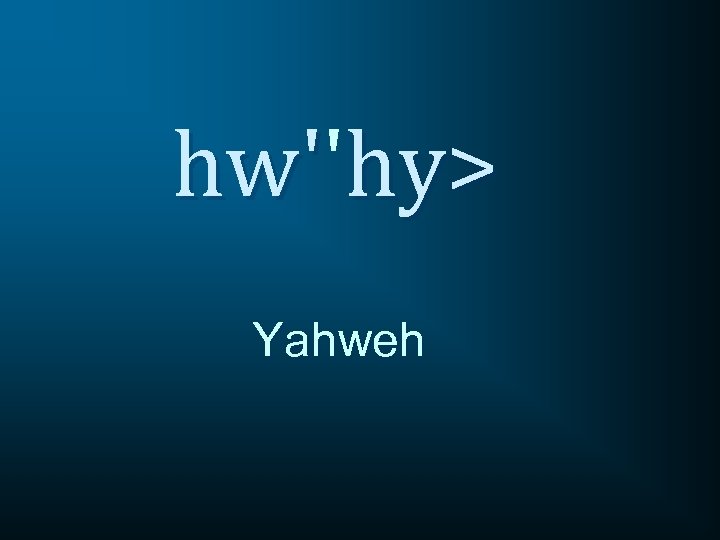 hw''hy> hw' Yahweh 