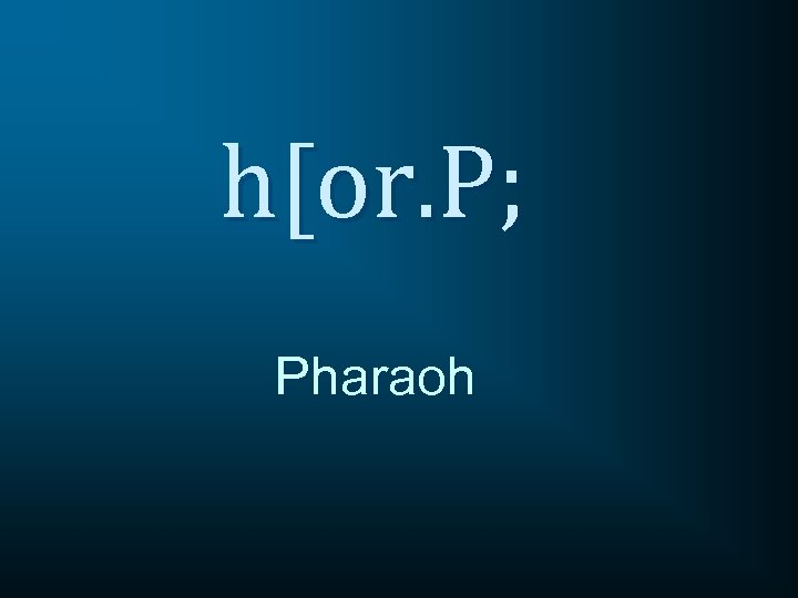 h[or. P; Pharaoh 