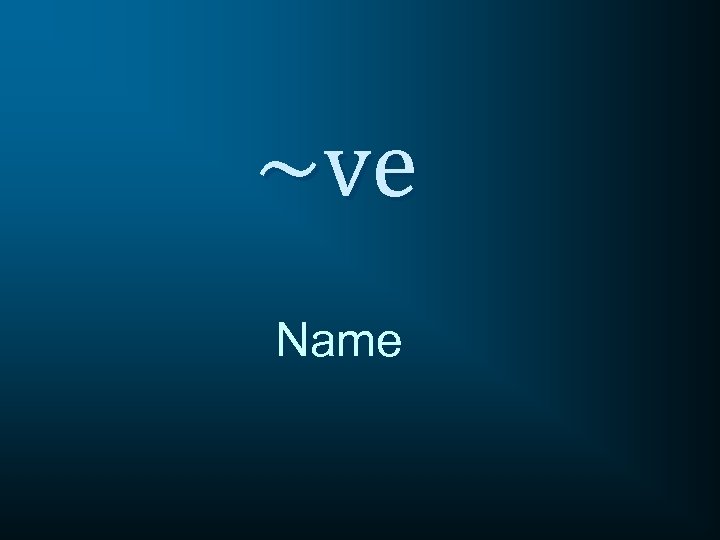 ~ve Name 