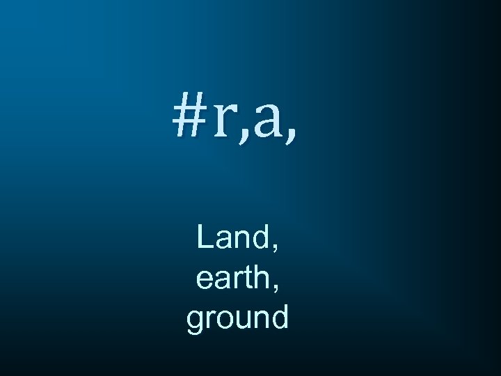 #r, a, Land, earth, ground 