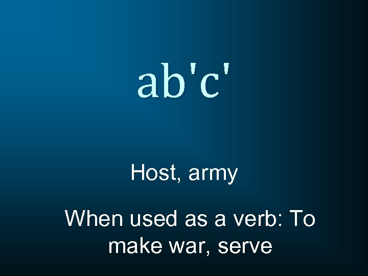 ab'c' Host, army When used as a verb: To make war, serve 
