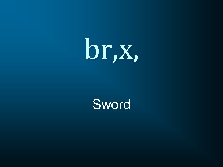 br, x, Sword 