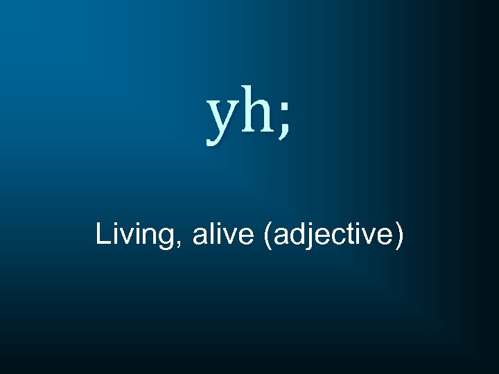 yh; Living, alive (adjective) 