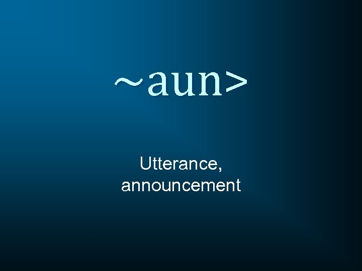 ~aun> Utterance, announcement 
