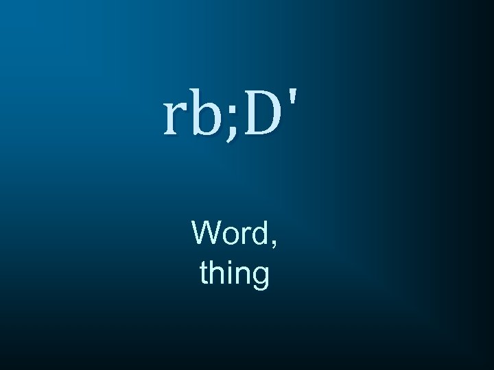 rb; D' Word, thing 
