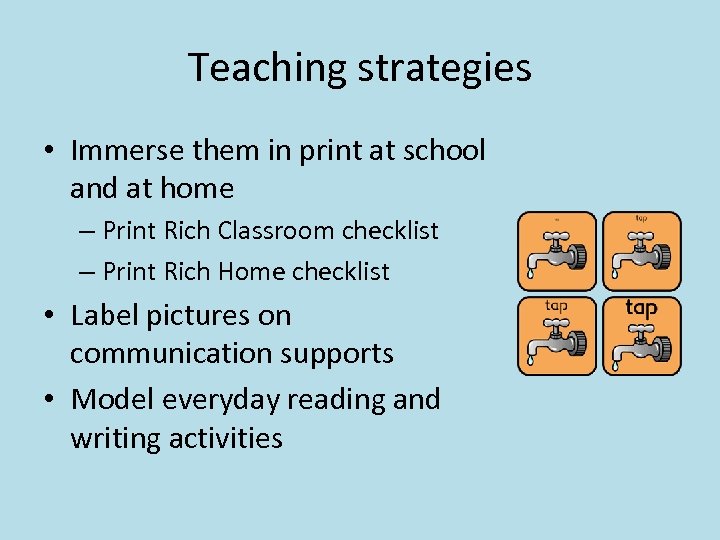 Teaching strategies • Immerse them in print at school and at home – Print