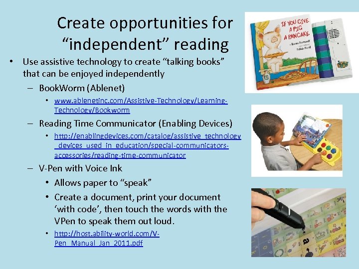 Create opportunities for “independent” reading • Use assistive technology to create “talking books” that