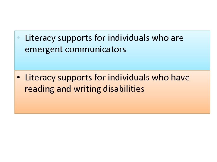  • Literacy supports for individuals who are emergent communicators • Literacy supports for