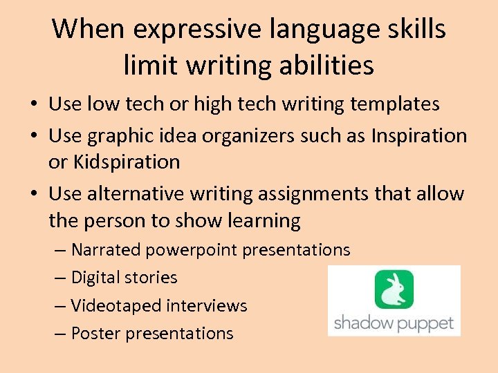 When expressive language skills limit writing abilities • Use low tech or high tech