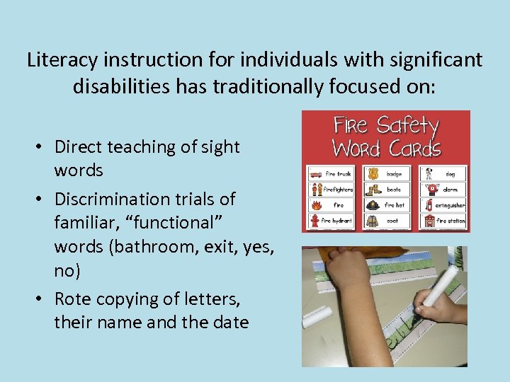 Literacy instruction for individuals with significant disabilities has traditionally focused on: • Direct teaching