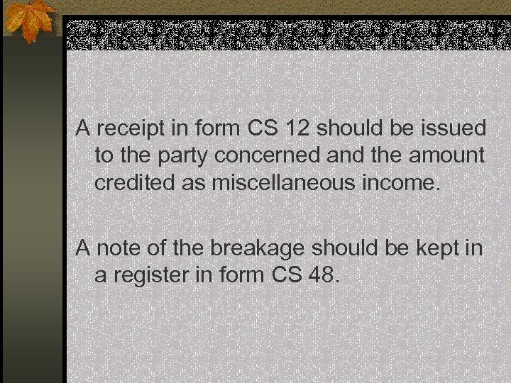 A receipt in form CS 12 should be issued to the party concerned and