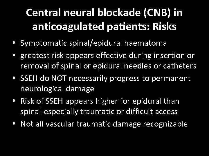 Central neural blockade (CNB) in anticoagulated patients: Risks • Symptomatic spinal/epidural haematoma • greatest