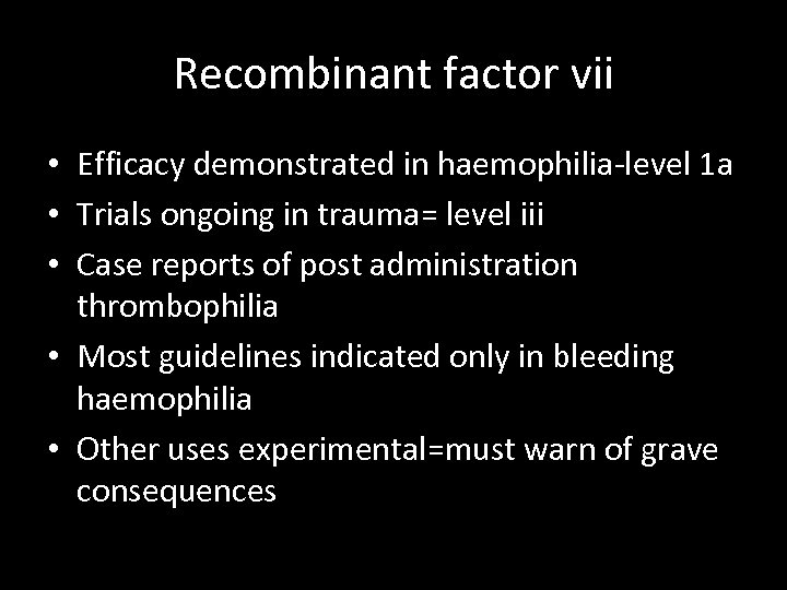 Recombinant factor vii • Efficacy demonstrated in haemophilia-level 1 a • Trials ongoing in