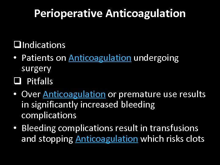 Perioperative Anticoagulation q. Indications • Patients on Anticoagulation undergoing surgery q Pitfalls • Over