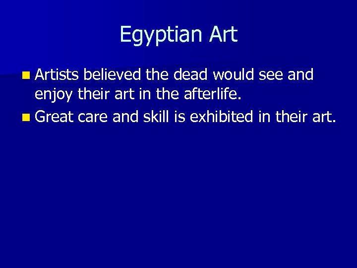 Egyptian Artists believed the dead would see and enjoy their art in the afterlife.