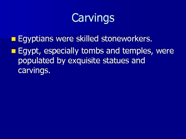 Carvings n Egyptians were skilled stoneworkers. n Egypt, especially tombs and temples, were populated