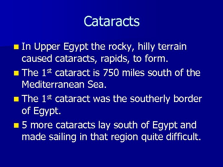 Cataracts n In Upper Egypt the rocky, hilly terrain caused cataracts, rapids, to form.