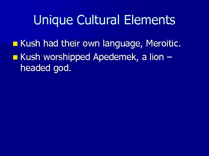 Unique Cultural Elements n Kush had their own language, Meroitic. n Kush worshipped Apedemek,