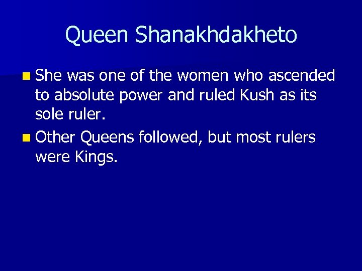 Queen Shanakhdakheto n She was one of the women who ascended to absolute power