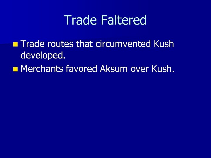Trade Faltered n Trade routes that circumvented Kush developed. n Merchants favored Aksum over