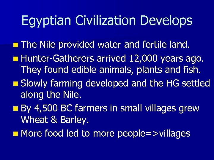 Egyptian Civilization Develops n The Nile provided water and fertile land. n Hunter-Gatherers arrived