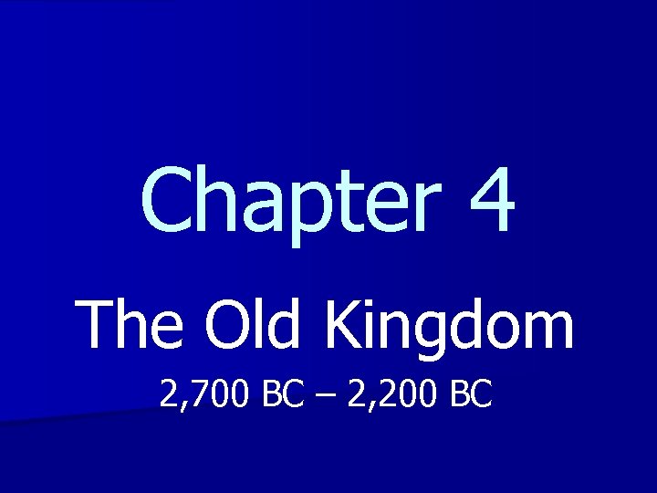Chapter 4 The Old Kingdom 2, 700 BC – 2, 200 BC 