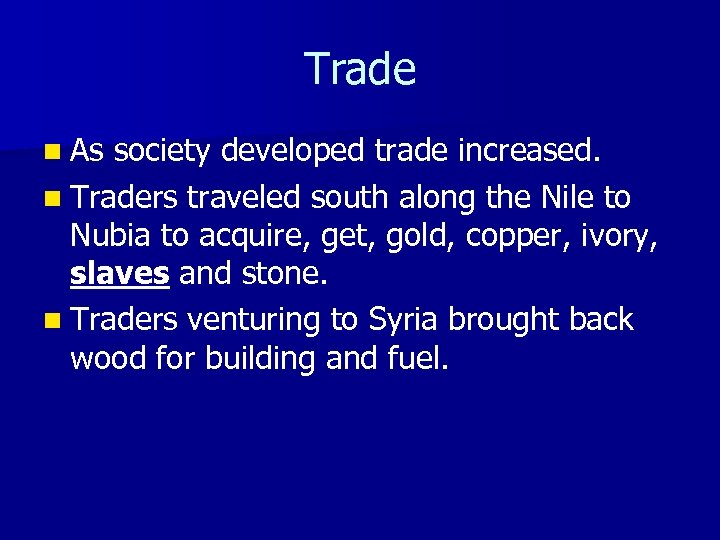 Trade n As society developed trade increased. n Traders traveled south along the Nile