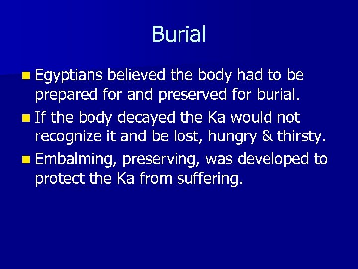 Burial n Egyptians believed the body had to be prepared for and preserved for
